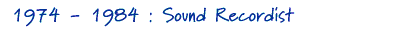 1974 - 1984 : Sound recordist for TVNZ