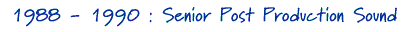 1988 - 1990 : Senior Post Production Operator