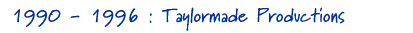 1990 - 1996 : TaylorMade Productions